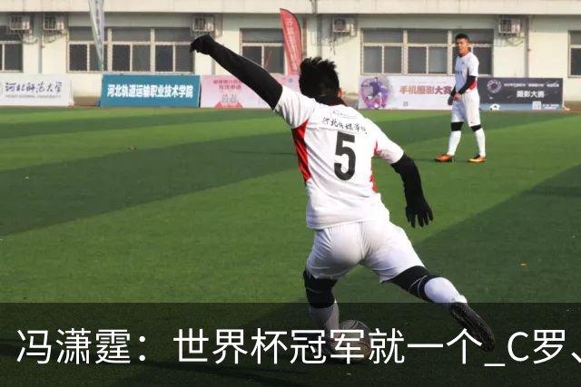 冯潇霆：世界杯冠军就一个 C罗、内马尔、莫德里奇都尽力了