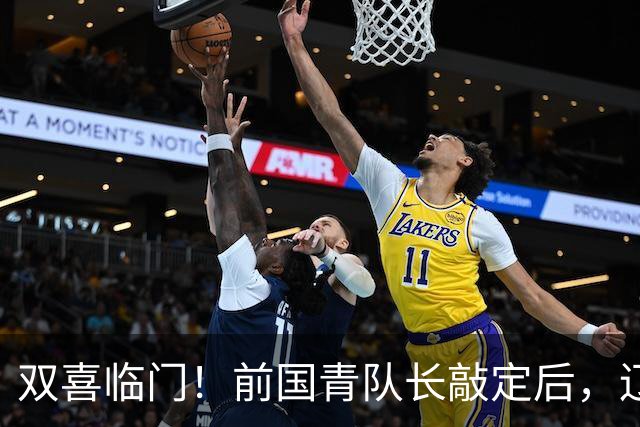双喜临门！前国青队长敲定后，辽篮又迎喜讯，曝杜锋之子即将加盟