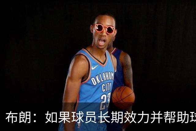 布朗：如果球员长期效力并帮助球队增值 那理应获得球队股权