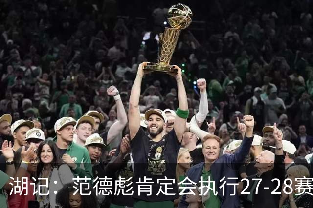 湖记：范德彪肯定会执行27-28赛季1330万球员选项 交易需倒贴资产