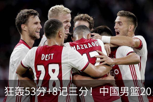 狂轰53分+8记三分！中国男篮20岁2米前锋崛起：崔永熙替身大闪耀