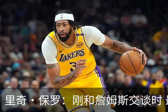 里奇·保罗：刚和詹姆斯交谈时 最明确的是他不会留在湖人