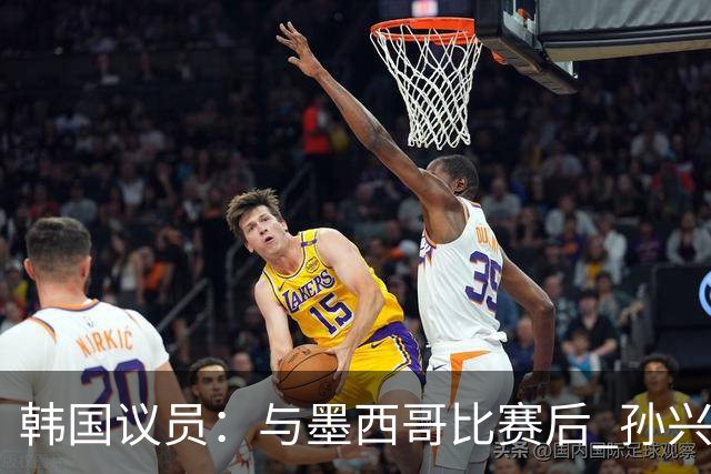 韩国议员：与墨西哥比赛后 孙兴慜与洪明甫更衣室发生冲突